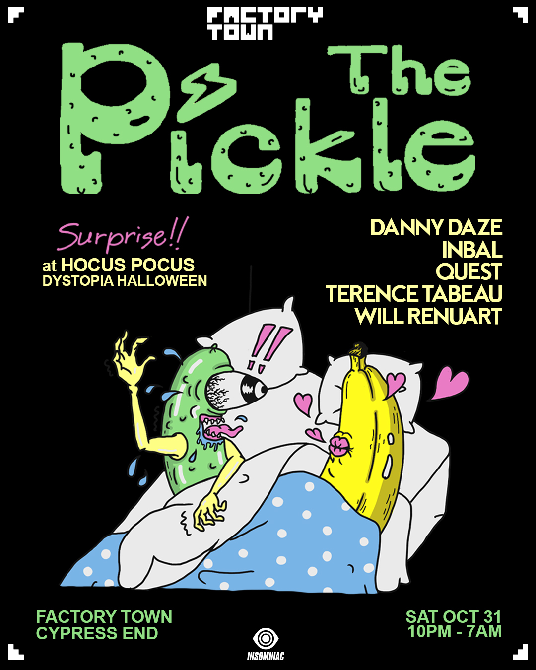 The Pickle at Hocus Pocus — Dystopia Halloween. Saturday October 31, 10pm–7am. Factory Town, Cypress End. Danny Daze, Inbal, Quest, Terence Tabeau, Will Renuart.